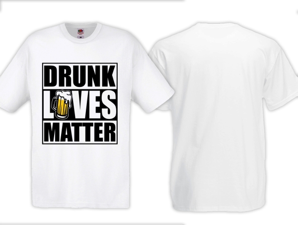 T-Hemd - Drunk Lives Matter - Motiv 2 - weiss T-Hemd - Drunk Lives Matter - Motiv 2 - weiss