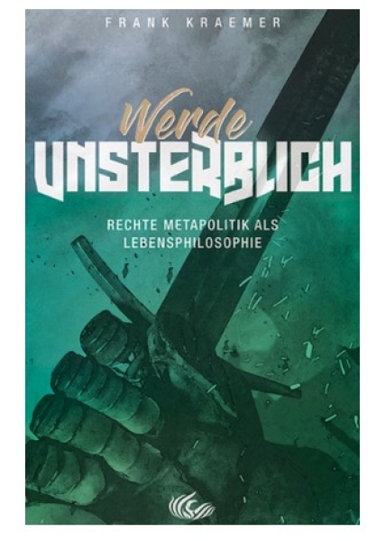 Buch - Werde unsterblich - Rechte Metapolitik als Lebensphilosophie – Frank Krämer - Stahlgewitter-Mitbegründer mit Buch-Debüt Buch - Werde unsterblich - Rechte Metapolitik als Lebensphilosophie – Frank Krämer - Stahlgewitter-Mitbegründer mit Buch-Debüt